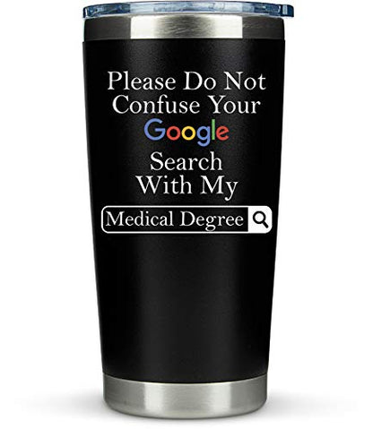  Doctors Gifts Coffee Tumbler Mug - 20oz - "Google Search Medical Degree" Gift Idea For Doctors, Men, Women, MD, Retirement, Physicians Week, Birthday, Medical School Graduation, Dr