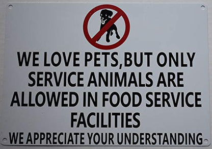  WE Love Pets, BUT ONLY Service Animals Are Allowed In Food Service Facilities Sign(White Background, Aluminium-Rust Free 7x10)
